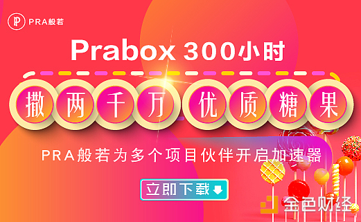 Prabox两周时间撒出两千万糖果  PRA般若为多个区块链项目开启加速器