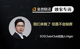 EOSChainClub创始人Higer:我们来晚了 但是不会缺席 | 独家专访